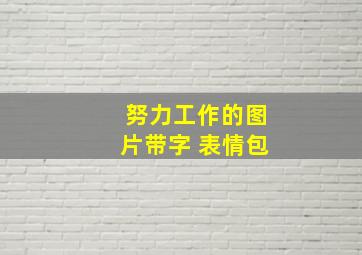 努力工作的图片带字 表情包